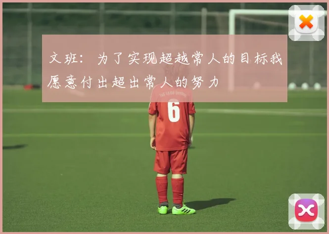 文班：为了实现超越常人的目标我愿意付出超出常人的努力