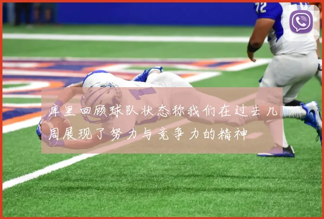 库里回顾球队状态称我们在过去几周展现了努力与竞争力的精神