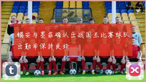 锡安与墨菲确认出战国王比赛球队出勤率保持良好